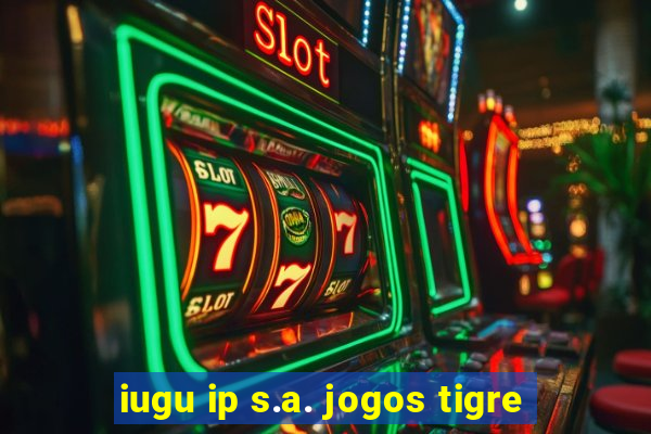 iugu ip s.a. jogos tigre